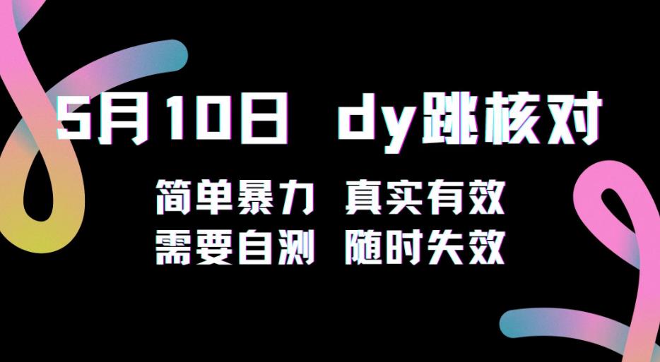 5月10日抖音跳核对教程，简单暴力，需要自测，随时失效！-天天项目库