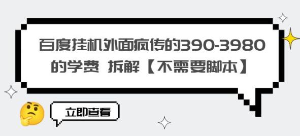 百度挂机外面疯传的390-3980的学费拆解【不需要脚本】【揭秘】-天天项目库