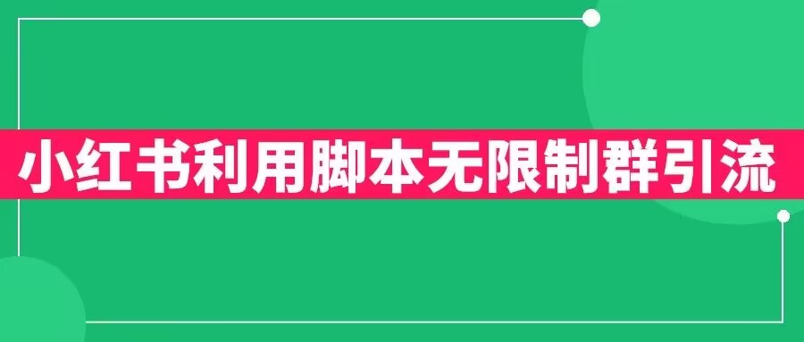 小红书利用脚本无限群引流日引创业粉300+【揭秘】-天天项目库