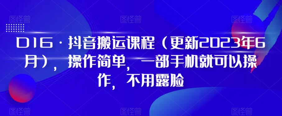 D1G·抖音搬运课程（更新2023年6月），操作简单，一部手机就可以操作，不用露脸-天天项目库