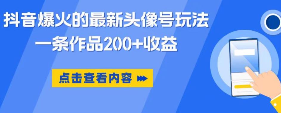 抖音爆火的最新头像号玩法，一条作品200+收益，手机可做，适合小白-天天项目库