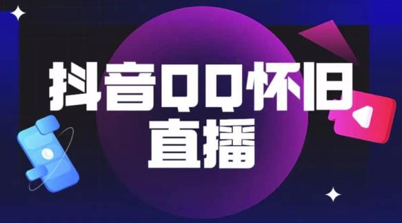 抖音怀旧QQ直播间玩法，一单199，日赚1000+（教程+软件+素材）【揭秘】-天天项目库