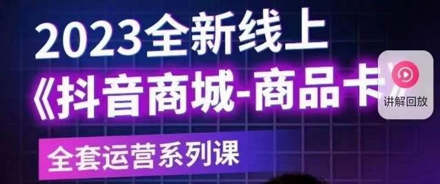 老陶电商·抖音商城商品卡【新版】，2023全新线上全套运营系列课-天天项目库