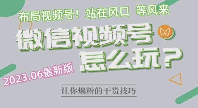 2023.6视频号最新玩法讲解，布局视频号，站在风口上-天天项目库