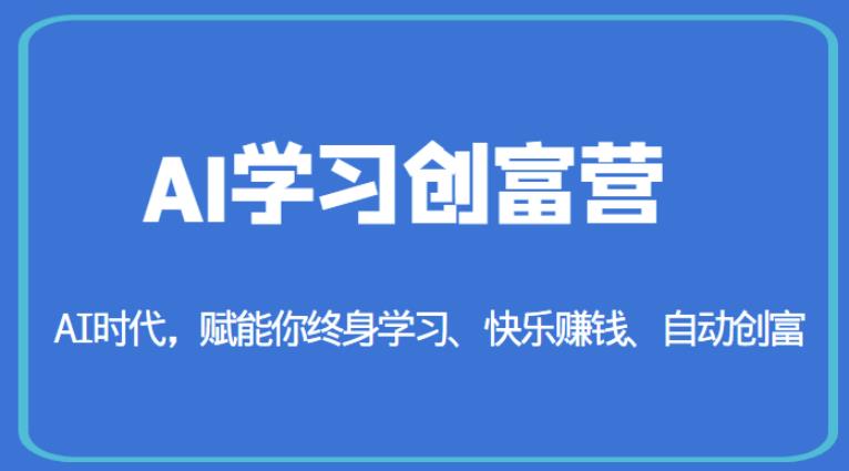 AI学习创富营-AI时代，赋能你终身学习、快乐赚钱、自动创富-天天项目库