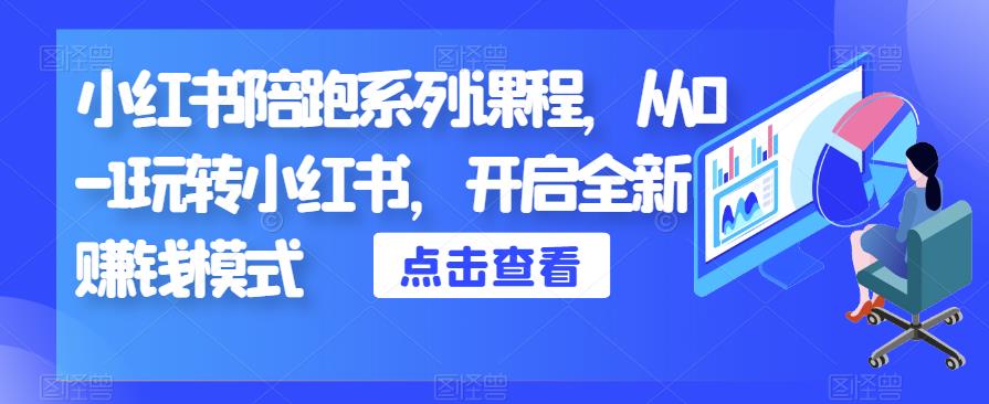 小红书陪跑系列课程，从0-1玩转小红书，开启全新赚钱模式-天天项目库