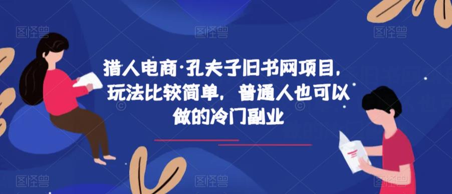 猎人电商·孔夫子旧书网项目，玩法比较简单，普通人也可以做的冷门副业-天天项目库