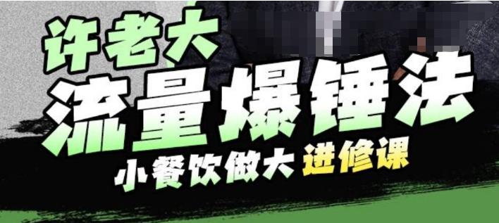 许老大流量爆锤法，小餐饮做大进修课，一年1000家店亲身案例大公开-天天项目库