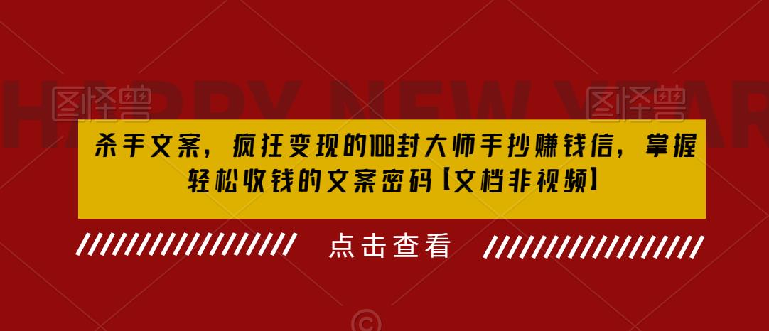 杀手文案，疯狂变现的108封大师手抄赚钱信，掌握轻松收钱的文案密码【文档非视频】-天天项目库