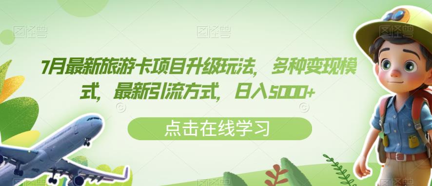 7月最新旅游卡项目升级玩法，多种变现模式，最新引流方式，日入5000+【揭秘】-天天项目库