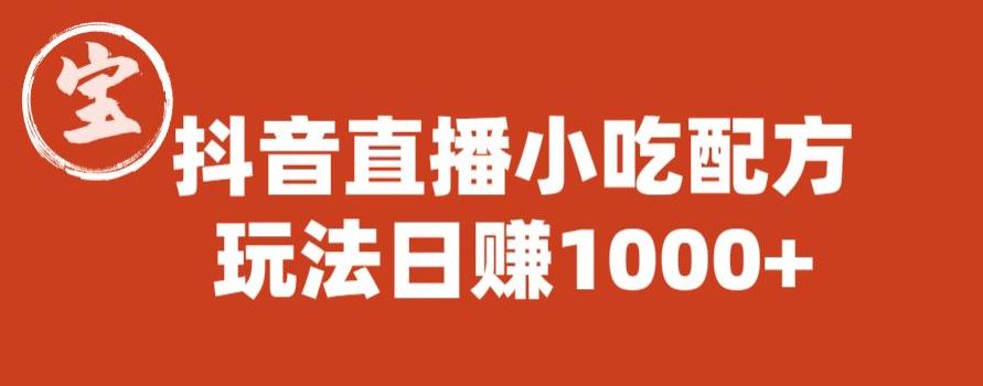 宝哥抖音直播小吃配方实操课程，玩法日赚1000+【揭秘】-天天项目库