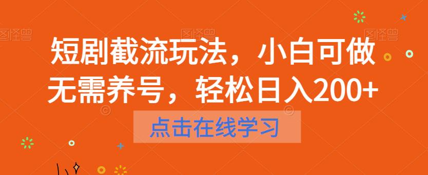 短剧截流玩法，小白可做无需养号，轻松日入200+-天天项目库