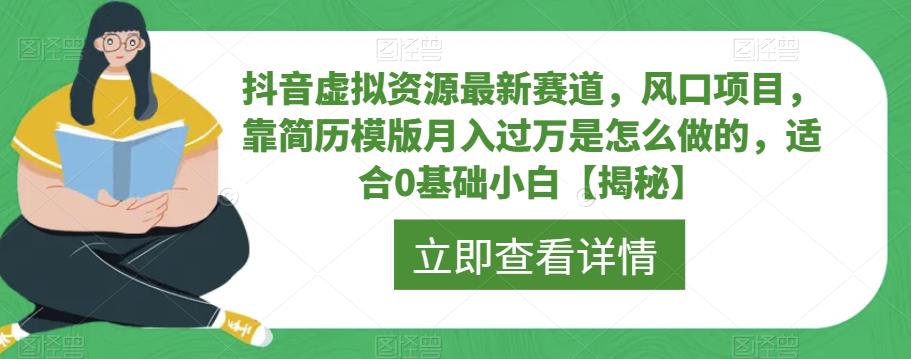 抖音虚拟资源最新赛道，风口项目，靠简历模版月入过万是怎么做的，适合0基础小白【揭秘】-天天项目库