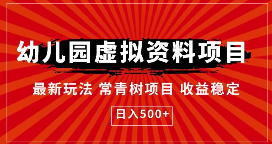 幼儿园虚拟资料项目，最新玩法常青树项目收益稳定，日入500+【揭秘】-天天项目库