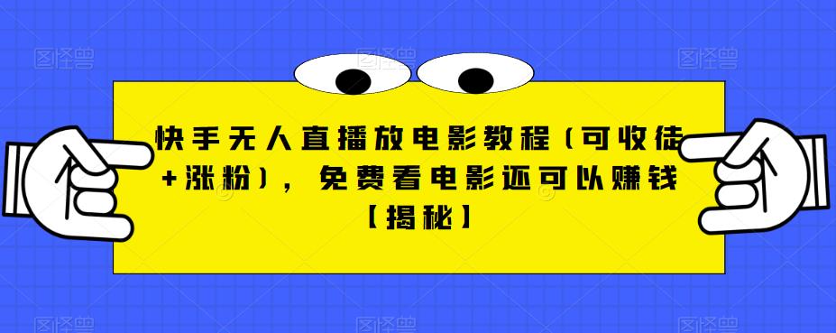 快手无人直播放电影教程(可收徒+涨粉)，免费看电影还可以赚钱【揭秘】-天天项目库