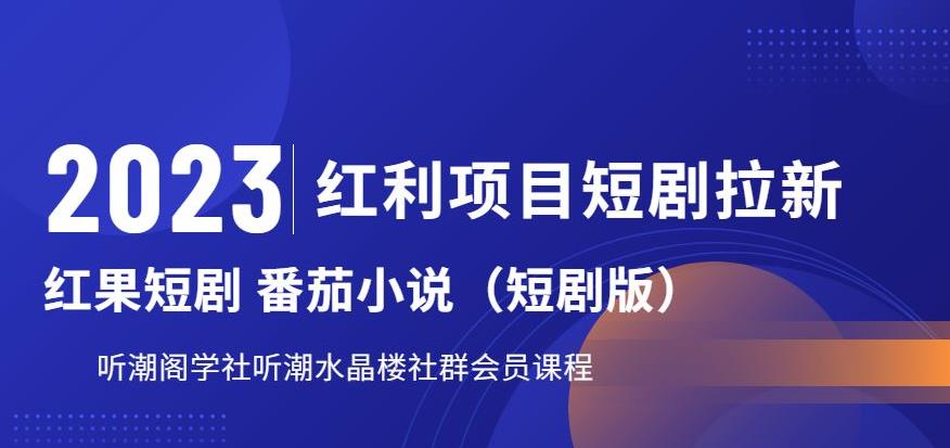 2023红利项目短剧拉新，听潮阁学社月入过万红果短剧番茄小说CPA拉新项目教程【揭秘】-天天项目库