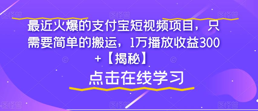 最近火爆的支付宝短视频项目，只需要简单的搬运，1万播放收益300+【揭秘】-天天项目库