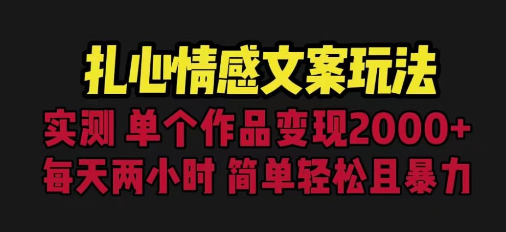 扎心情感文案玩法，单个作品变现5000+，一分钟一条原创作品，流量爆炸【揭秘】-天天项目库