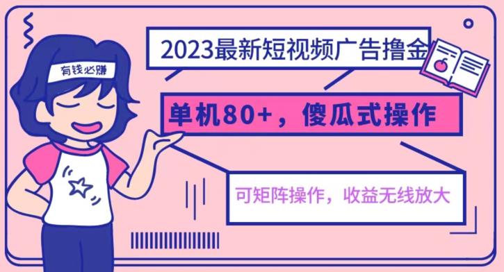 2023最新玩法短视频广告撸金，亲测单机收益80+，可矩阵，傻瓜式操作，小白可上手【揭秘】-天天项目库