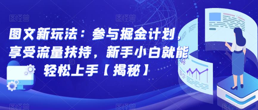 图文新玩法：参与掘金计划，享受流量扶持，新手小白就能轻松上手【揭秘】-天天项目库