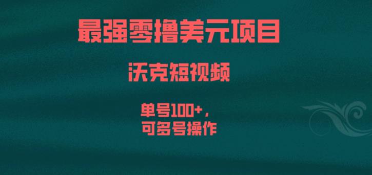 最强零撸美元项目，沃克短视频，单号100+，可多号操作【揭秘】-天天项目库