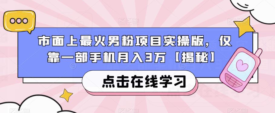 市面上最火男粉项目实操版，仅靠一部手机月入3万【揭秘】-天天项目库