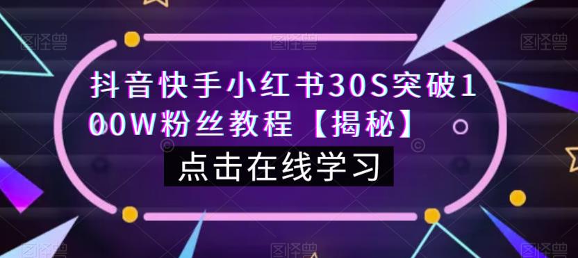 抖音快手小红书30S突破100W粉丝教程【揭秘】-天天项目库