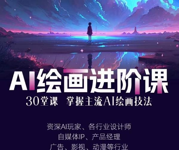 AI进化社·AI绘画进阶课：手把手详细教学，30堂从入门到高手，掌握主流AI绘画技法-天天项目库