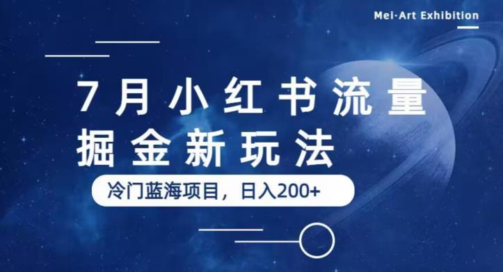 7月小红书流量掘金最新玩法，冷门蓝海小项目，日入200+【揭秘】-天天项目库