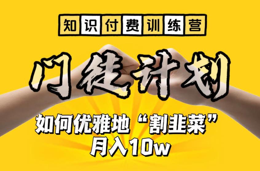 【知识付费训练营】手把手教你优雅地“割韭菜”月入10w【揭秘】-天天项目库