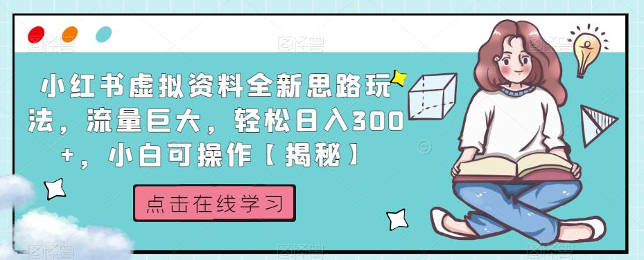 小红书虚拟资料全新思路玩法，流量巨大，轻松日入300+，小白可操作【揭秘】-天天项目库