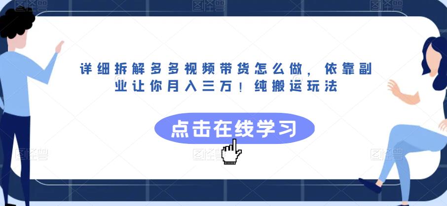 详细拆解多多视频带货怎么做，依靠副业让你月入三万！纯搬运玩法【揭秘】-天天项目库