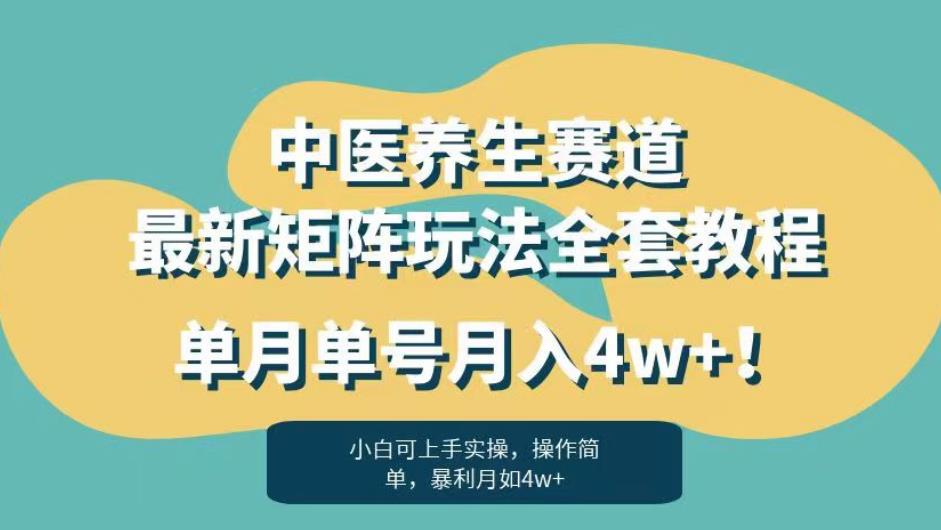 暴利赛道中医养生赛道最新矩阵玩法，单月单号月入4w+！【揭秘】-天天项目库