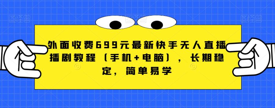 外面收费699元最新快手无人直播播剧教程（手机+电脑），长期稳定，简单易学-天天项目库