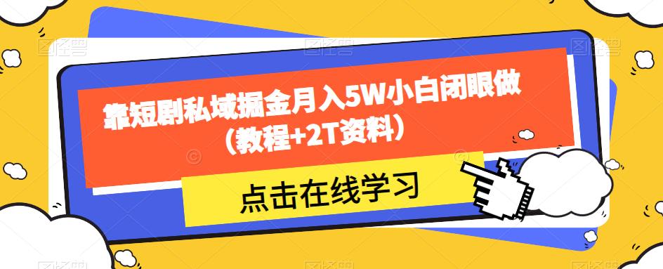 靠短剧私域掘金月入5W小白闭眼做（教程+2T资料）-天天项目库