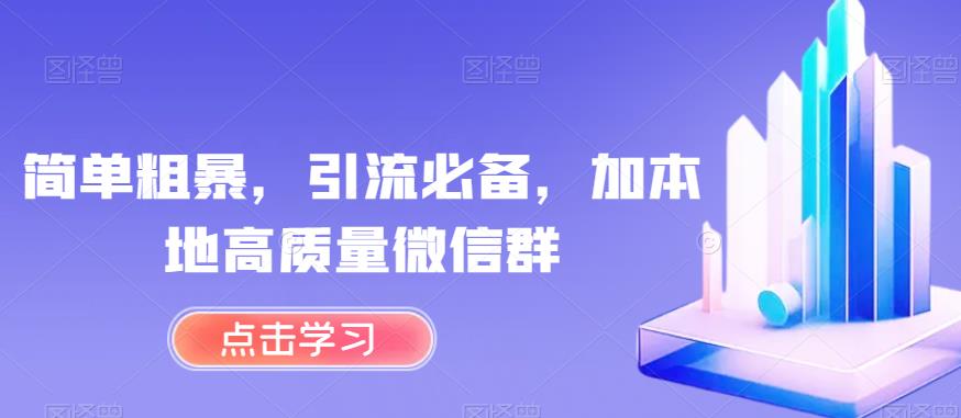 简单粗暴，引流必备，加本地高质量微信群【揭秘】-天天项目库