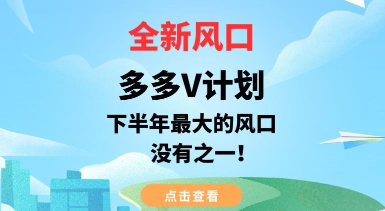 全新风口，多多V计划，下半年最大的风口项目，没有之一【揭秘】-天天项目库