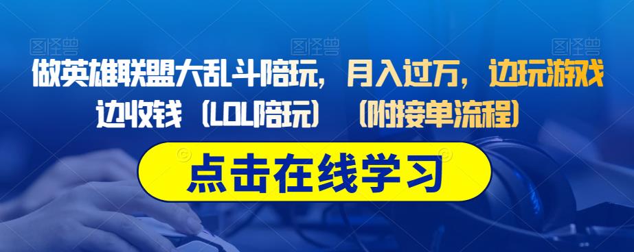 做英雄联盟大乱斗陪玩，月入过万，边玩游戏边收钱（LOL陪玩）（附接单流程）-天天项目库