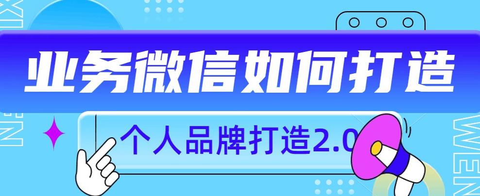 个人品牌打造2.0，个人微信号如何打造更有力量？-天天项目库