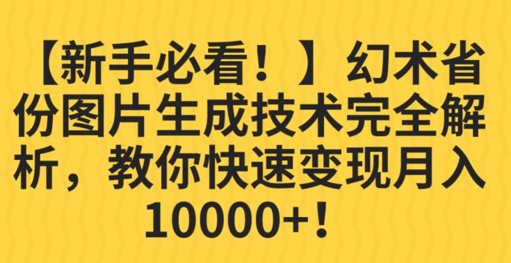 【新手必看！】幻术省份图片生成技术完全解析，教你快速变现并轻松月入10000+【揭秘】-天天项目库