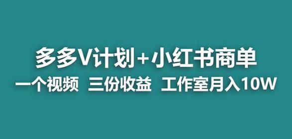 【蓝海项目】多多v计划+小红书商单一个视频三份收益工作室月入10w-天天项目库