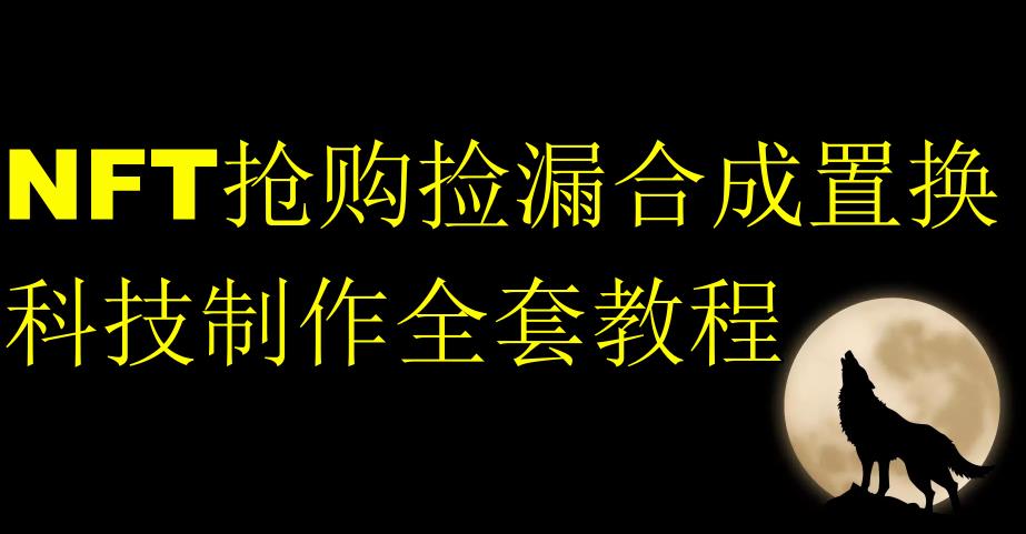 NFT抢购捡漏合成置换科技制作全套教程-天天项目库