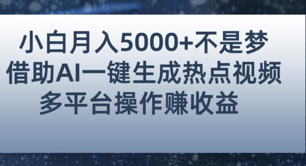 小白也能轻松月赚5000+！利用AI智能生成热点视频，全网多平台赚钱攻略【揭秘】-天天项目库