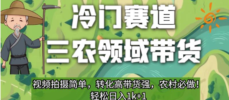 冷门赛道三农领域带货，视频拍摄简单，转化高带货强，农村必做！【揭秘】-天天项目库