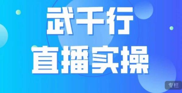 武千行直播实操课，账号定位、带货账号搭建、选品等-天天项目库