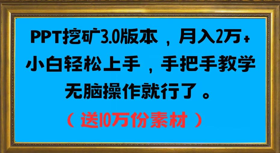 PPT挖矿3.0版本，月入2万小白轻松上手，手把手教学无脑操作就行了（送10万份素材）-天天项目库