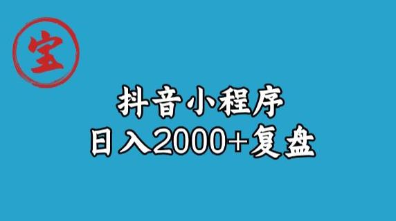 宝哥抖音小程序日入2000+玩法复盘-天天项目库