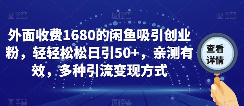 外面收费1680的闲鱼吸引创业粉，轻轻松松日引50+，亲测有效，多种引流变现方式【揭秘】-天天项目库