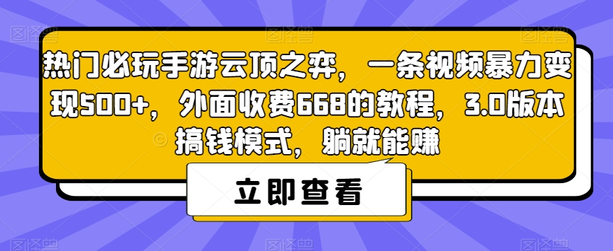 热门必玩手游云顶之弈，一条视频暴力变现500+，外面收费668的教程，3.0版本搞钱模式，躺就能赚-天天项目库