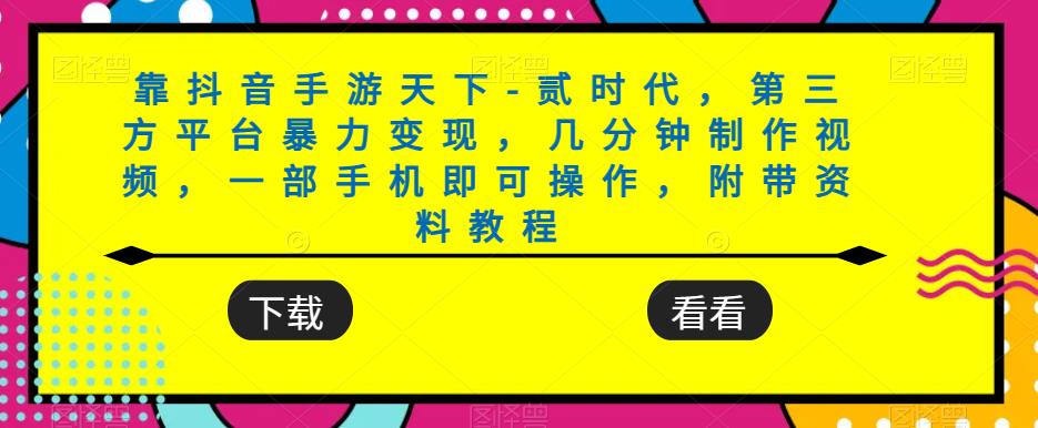 靠抖音手游天下-贰时代，第三方平台暴力变现，几分钟制作视频，一部手机即可操作，附带资料教程-天天项目库